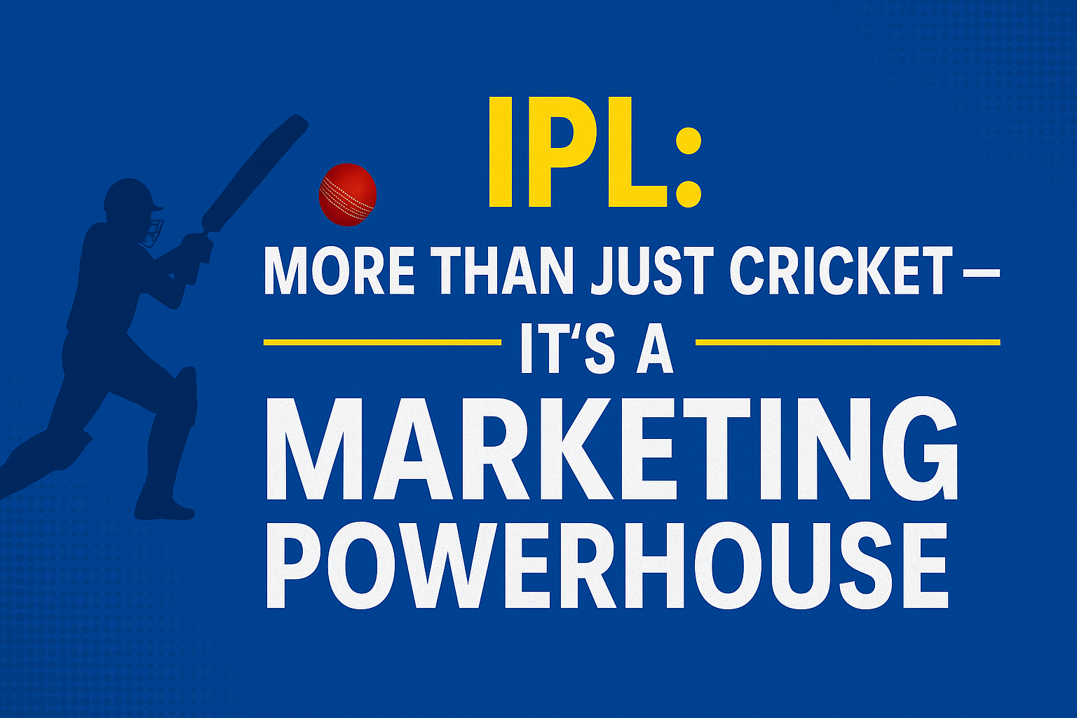 IPL: The Ultimate Marketing Powerhouse: Why Brands Pay ₹19 Lakh+ for a 10-Second Ad Spot